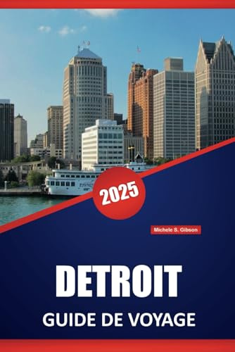 DETROIT GUIDE DE VOYAGE 2025: Sites historiques, plats locaux, attractions culturelles et conseils pratiques pour explorer la ville de l'automobile