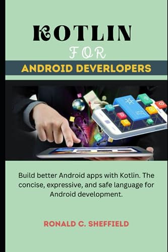 KOTLIN FOR ANDROID DEVELOPERS: Build better Android apps with Kotlin. The concise, expressive, and safe language for Android development.