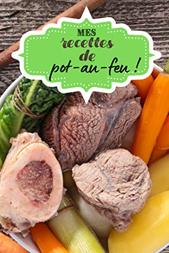 Mes recettes de pot-au-feu !: Carnet de cuisine à remplir (15,24 cms X 22,86 cms, 100 pages) / 98 préparations à noter ou créer !