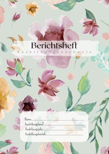 Berichtsheft: Heft für Ausbildung und Berufsschule | Ausbildungsnachweis A4 | Ausbildungsheft| Wasserfarben Blume| Wochenbericht| optimal für 1 Lehrjahr