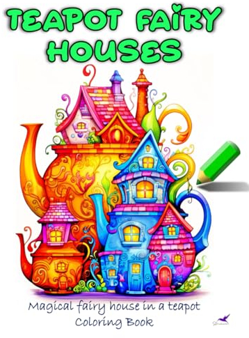 Teapot Fairy Houses Coloring Book, Magical fairy house in a teapot coloring book for adults: Whimsical Houses Adult Coloring Book, Fun and relaxing ... book, for kids, adults, seniors and teens