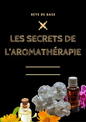 Les Secrets de l’aromathérapie: Vertus des Huiles Essentielles des Produits Cosmétiques Naturels et Bien-être, Plantes Magiques pour traitement rhume, grippe soulager les douleurs, L'huile de lavande