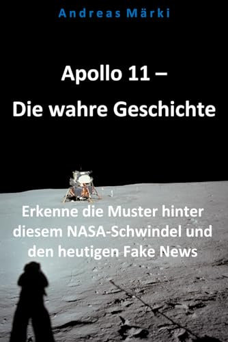 Apollo 11 – Die wahre Geschichte: Erkenne die Muster hinter diesem NASA-Schwindel und den heutigen Fake News