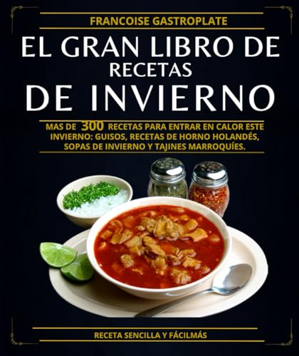 El gran libro de recetas de invierno: Mas de 300 recetas para entrar en calor este invierno: guisos, recetas de horno holandés, sopas de invierno y tajines marroquíes.