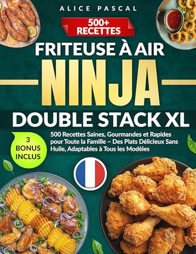 Friteuse à Air Ninja Double Stack XL: 500 Recettes Saines, Gourmandes et Rapides pour Toute la Famille – Des Plats Délicieux Sans Huile, Adaptables à Tous les Modèles (French Edition)