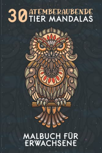 30 atemberaubende Tier Mandalas - Malbuch für Erwachsene: Beschäftigungsbuch zum Stressabbau Tolle Geschenkidee für Männer und Frauen