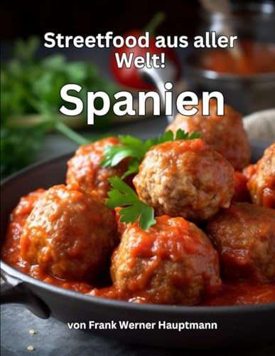 Streetfood aus aller Welt - Spanien: Lernen Sie im Rahmen unserer kulinarischen Weltreise in Band 10 die 25 beliebtesten spanischen Streetfood Rezepte selbst zuhause zu kochen!