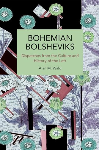 Bohemian Bolsheviks: Dispatches from the Culture and History of the Left (Historical Materialism)