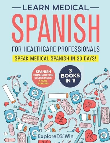 Learn Medical Spanish For Healthcare Professionals: 3 Books in 1: Speak Medical Spanish in 30 Days!