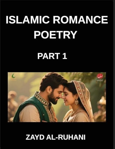 Islamic Romance Poetry (Part 1)- Whispers of the Beloved, Quranic Echoes in Poems, Eternal Covenant, Verses of Divine Love, Muslim Faith and Affection, Inspiration in Romantic Verses