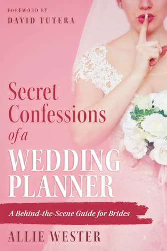 Secret Confessions of a Wedding Planner: A Behind-the-Scene Guide for Brides