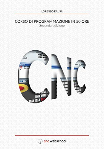 CNC Corso di programmazione in 50 ore (seconda edizione): gennaio 2018 (Italian Edition)