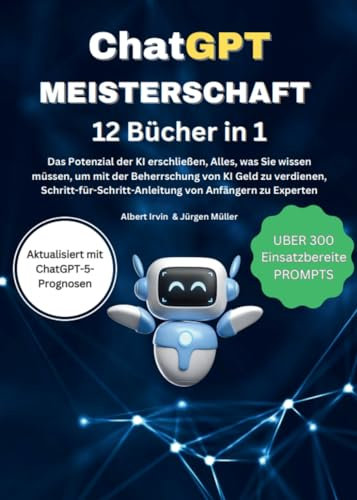 CHATGPT-MEISTERSCHAFT 12 Bücher in 1: Das Potenzial der KI erschließen, Alles, was Sie wissen müssen, um mit der Beherrschung von KI Geld zu verdienen, von Anfängern zu Experten