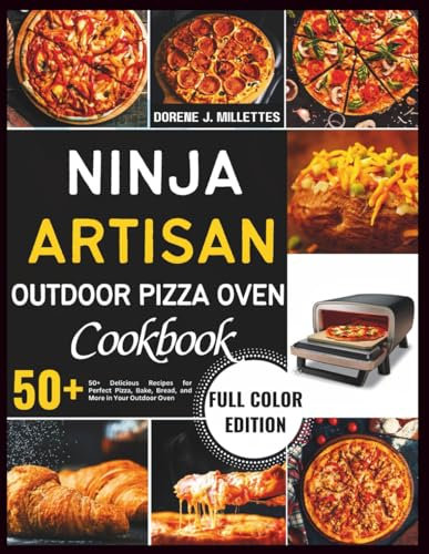 Ninja Artisan Outdoor Pizza Oven Cookbook: 50+ Delicious Recipes for Perfect Pizza, Bake, Bread, and More in Your Outdoor Oven