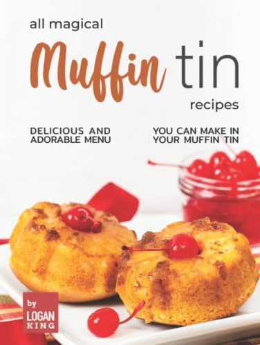 All Magical Muffin Tin Recipes: Delicious and Adorable Menu You Can Make in Your Muffin Tin