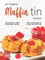 All Magical Muffin Tin Recipes: Delicious and Adorable Menu You Can Make in Your Muffin Tin