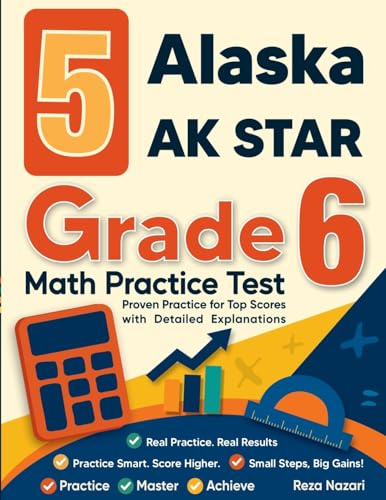 5 Alaska AK STAR Grade 6 Math Practice Tests: Proven Practice for Top Scores with Detailed Explanations