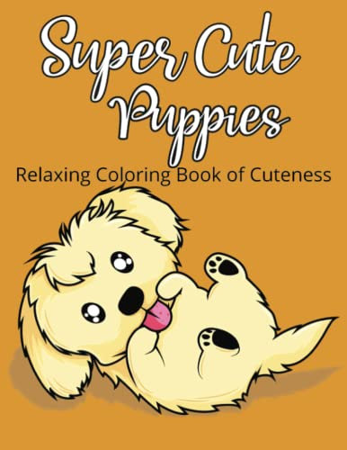 Super Cute Puppies: A Relaxing Color Book of Cuteness (Cuteness Coloring Book Collection, Band 2)