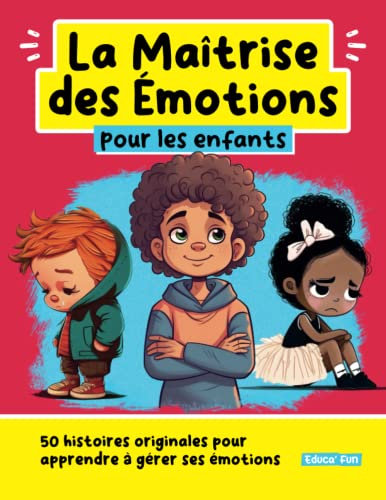 La Maîtrise des Emotions pour les enfants: 50 histoires originales pour apprendre à gérer ses émotions