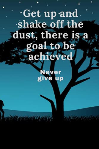 Get up and shake off the dust, there is a goal to be achieved: Notebook / 100 pages no bleed / 6×9 inches