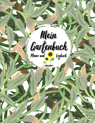 Mein Gartenbuch Planer und Logbuch: Pflanzen- und Gartenbuch zum Eintragen I Hobbygärtner Logbuch und Gartentagebuch I Garden Journal Logbook I ... I Für Selbstversorger und Hochbeet Freunde