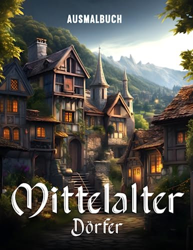 Mittelalter Dörfer Ausmalbuch für Erwachsene: Entfliehe dem Stress mit dem Mittelalter Malbuch für Erwachsene