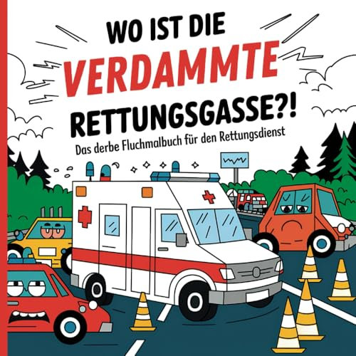 Wo ist die verdammte Rettungsgasse?! Das derbe Fluchmalbuch für den Rettungsdienst: Lustiges Schimpfwörter-Malbuch zur Entspannung und zum Stressabbau ... und Notfallsanitäter. Das witzige Geschenk.