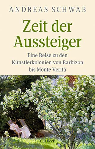 Zeit der Aussteiger: Eine Reise zu den Künstlerkolonien von Barbizon bis Monte Verità