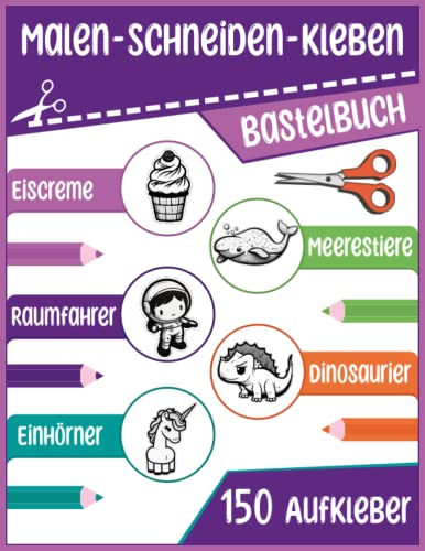 Malen-Schneiden-Kleben | Bastelbuch | Eiscreme | Meerestiere | Raumfahrer | Dinosaurier | Einhörner | 150 Aufkleber: Mal- und Bastelbuch für Kinder ... künstlerische Kreativität anzuregen, 5 Themen