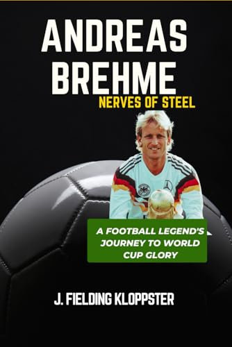 ANDREAS BREHME: Nerves of Steel: A Football Legend's Journey to World Cup Glory