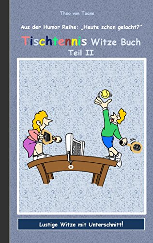 Tischtennis Witze Buch Teil II: Humor & Spaß aus der Reihe Heute schon gelacht? Lustige Witze mit Unterschnitt! Witze zum Lachen und Schmunzeln.