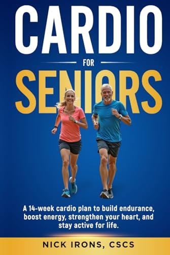 Cardio for Seniors: A 14-WEEK CARDIO PLAN TO BUILD ENDURANCE, BOOST ENERGY, STRENGTHEN YOUR HEART, AND STAY ACTIVE FOR LIFE (The Active Aging Series ... You Strong, Steady, and Thriving at Any Age)