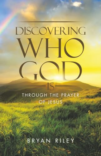 Discovering Who God Is: Through the Prayer of Jesus