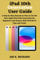 ipad 10th Generation User Guide: A Step by Step Manual on How to Use the New Apple iPad 10th Generation for Beginners and Seniors With iPad OS 16 Tips and Tricks