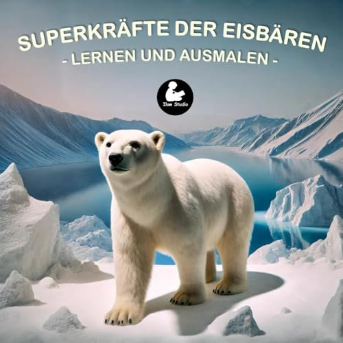 Superkräfte der Eisbären - Lernen und Ausmalen I Spaß beim Entdecken und Ausmalen der Eisbären I Förderung der Feinmotorik I Perfekt für Mädchen und ... 9 Jahren (Superkräfte Serie von Ilow Studio)
