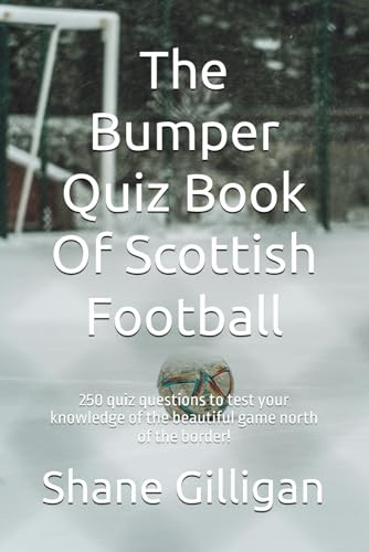 The Bumper Quiz Book Of Scottish Football: 250 quiz questions to test your knowledge of the beautiful game north of the border!