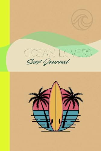 Ocean Lovers Surf Journal: Dein smartes Surf Tagebuch für den nächsten Trip, 100 Seiten Session Tracker, Daily Notes + Surf Inspiration (Hardcover)