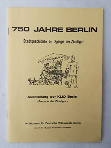 750 Jahre Berlin. Stadtgeschichte im Spiegel der Zinnfigur.