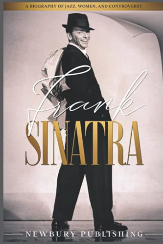 Frank Sinatra: A Biography of Jazz, Women, and Controversy (Legendary Musicians)