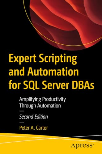 Expert Scripting and Automation for SQL Server DBAs: Amplifying Productivity Through Automation