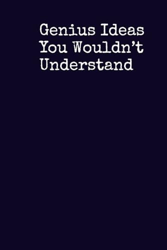 Genius Ideas You Wouldn’t Understand – Funny Minimalist 6x9” Lined Notebook | 100 Pages, Softcover, Black & White Cover