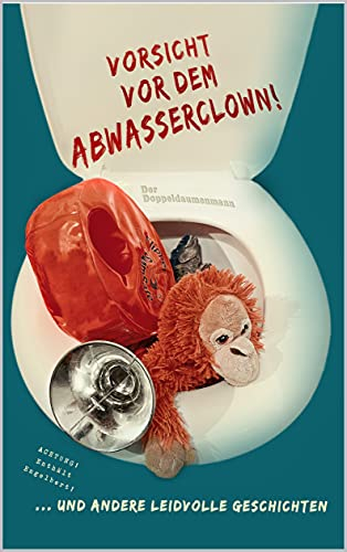Vorsicht vor dem Abwasserclown!: ...und andere leidvolle Geschichten