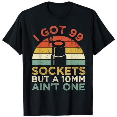 I Got 99 Sockets But A 10mm Ain't One Funny mechanic T-Shirt