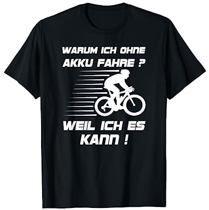 Warum ich ohne Akku fahre? Weil Ich es kann! Radfahrer T-Shirt
