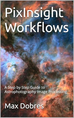 PixInsight Workflows: A Step by Step Guide to Astrophotography Image Processing (Astro Imaging Guides) (English Edition)