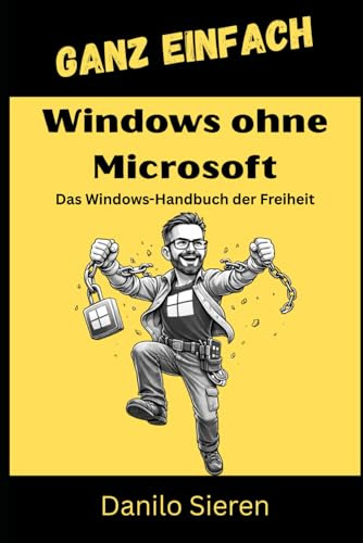 Windows ohne Microsoft: Dein Masterplan für maximale Performance, absolute Privatsphäre und die eigene Cloud. Ohne Abos. Ohne Tracking (GANZ EINFACH, Band 6)