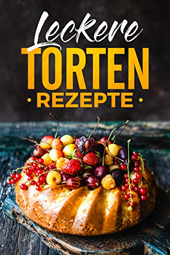 Leckere Torten Rezepte zum selber backen : Torten Rezepte ganz einfach selber zuhause nachbacken