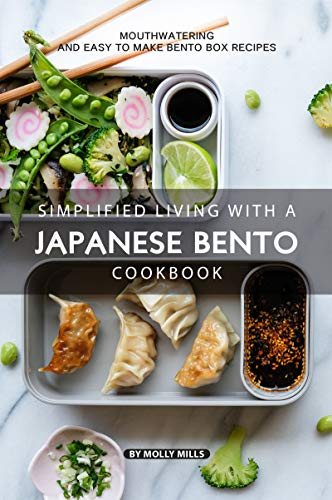 Simplified Living with a Japanese Bento Cookbook: Mouthwatering and Easy to Make Bento Box Recipes