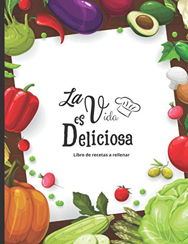 La vida es deliciosa - Libro de recetas a rellenar: Hasta 100 recetas - para los entusiastas de la cocina