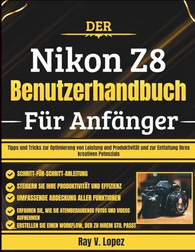Der Nikon Z8 Benutzerhandbuch Für Anfänger: Tipps und Tricks zur Optimierung von Leistung und Produktivität und zur Entfaltung Ihres kreativen Potenzials